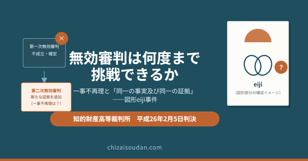 無効審判は何度まで挑戦できるか――一事不再理と「同一の事実及び同一の証拠」を判断した図形eiji事件・知財高裁判決