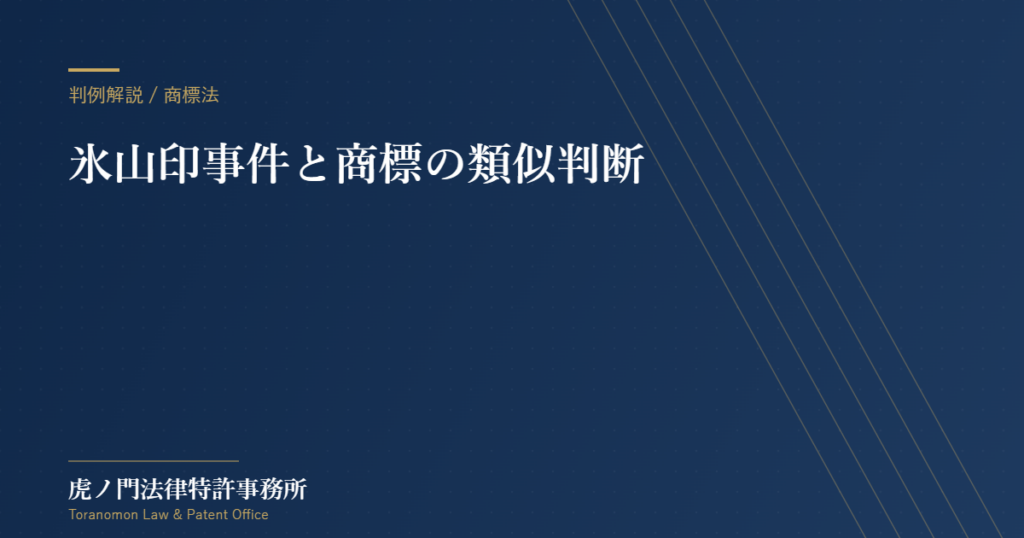 商標の「類似」は音だけで決まらない——「氷山印事件」（最判昭43.2.27）が示した“取引の実情”という決定打
