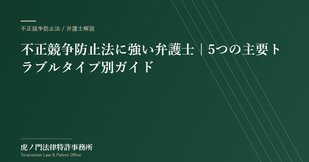 不正競争防止法に強い弁護士｜5つの主要トラブルタイプ別完全ガイド【虎ノ門法律特許事務所】
