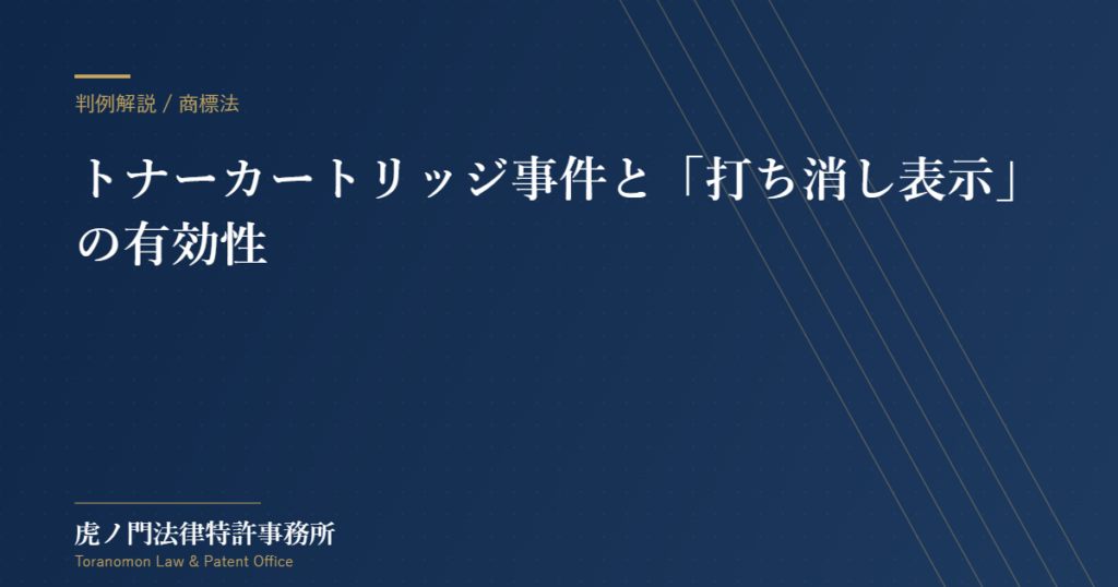 リサイクル品に元の商標が残っている場合の商標権侵害――「打ち消し表示」の有効性が問われたトナーカートリッジ事件【虎ノ門法律特許事務所】