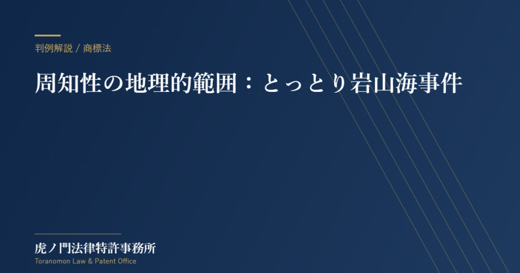 商標法における周知性の地理的範囲とは：とっとり岩山海事件から学ぶ地域ブランド保護戦略【虎ノ門法律特許事務所】